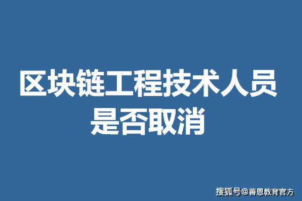 区块链工程技术人员需要哪些证 区块链工程技术人员证是否取消