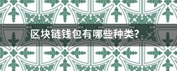 区块链钱包有哪些胡无云货祖附言犯增形种类？